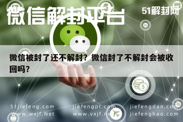 微信辅助-微信被封了还不解封？微信封了不解封会被收回吗？(1)