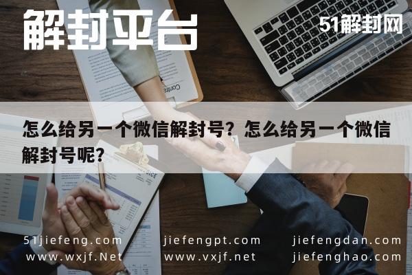 预加保号-怎么给另一个微信解封号？怎么给另一个微信解封号呢？(1)