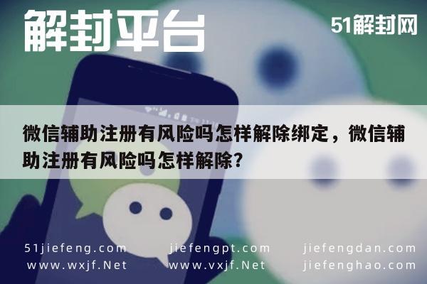 预加保号-微信辅助注册有风险吗怎样解除绑定，微信辅助注册有风险吗怎样解除？(1)