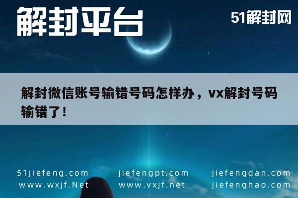 微信注册-解封微信账号输错号码怎样办，vx解封号码输错了！(1)