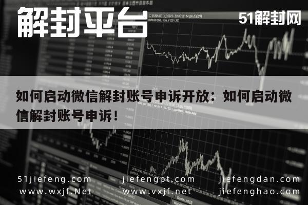 微信注册-如何启动微信解封账号申诉开放：如何启动微信解封账号申诉！(1)