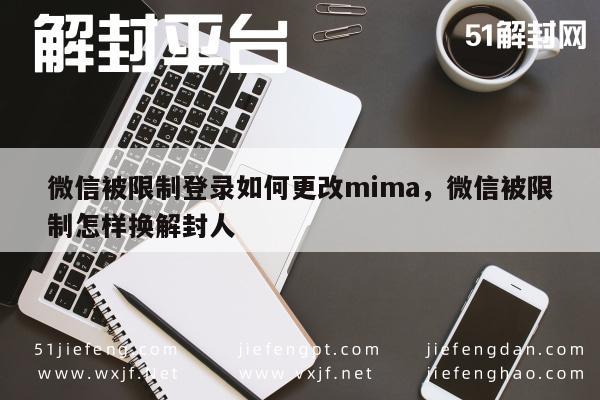 微信辅助-微信被限制登录如何更改mima，微信被限制怎样换解封人(1)