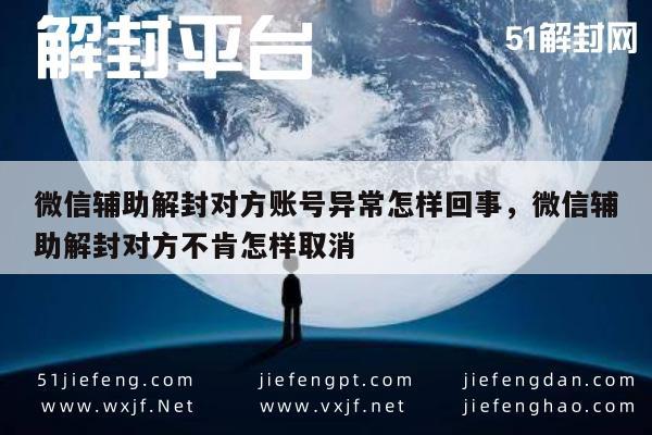 微信注册-微信辅助解封对方账号异常怎样回事，微信辅助解封对方不肯怎样取消(1)