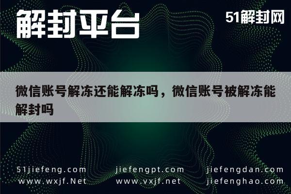 微信封号-微信账号解冻还能解冻吗，微信账号被解冻能解封吗(1)